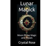 Lunar Magick: Moon Phase Magic and Rituals