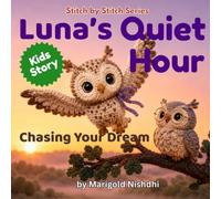 Luna's Quiet Hour: A Cozy Crochet Story About an Owl, an Early Morning, and Practicing Your Dream (Ages 3-7) (Stitch by Stitch)