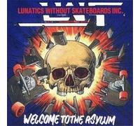 LUNATICS WITHOUT SKATEBOARDS INC-WELCOME TO ASYLIUM