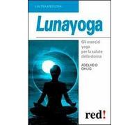 Lunayoga. Gli esercizi yoga per la salute della donna