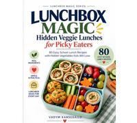 Lunchbox Magic: Hidden Veggie Lunches for Picky Eaters: 80 Easy School Lunch Recipes with Hidden Vegetables Kids Will Love
