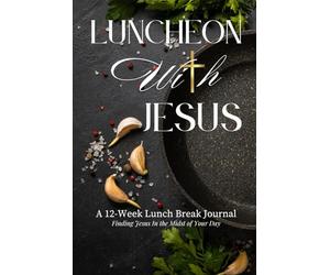 Luncheon With Jesus: A 12-Week Christian Lunch Break Journal for Daily Devotions, Prayer, and Spiritual Growth - Faith-Based Self Care for Working Women and Men
