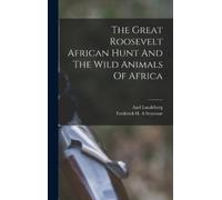 Lundeberg Axel The Great Roosevelt African Hunt And The Wild (Copertina rigida)