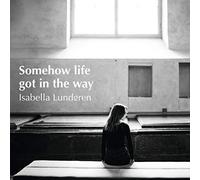 Lundgren, Isabella - Somehow Life Got In The