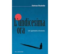 L'UNDICESIMA ORA. UN QUINTETTO DI STORIE - RUSHDIE SALMAN - MONDADORI