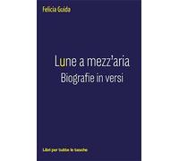 Lune a mezz'aria. Biografie in versi