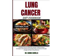 LUNG CANCER DIET COOKBOOK: Complete Immune-Supportive Recipes, Evidence-Based Strategies, And Healing-Focused Meal Plans To Enhance Strength, Energy, And Day-To-Day Wellness