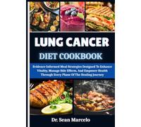 LUNG CANCER DIET COOKBOOK: Evidence-Informed Meal Strategies Designed To Enhance Vitality, Manage Side Effects, And Empower Health Through Every Phase Of The Healing Journey