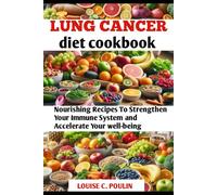 LUNG CANCER DIET COOKBOOK: Nourishing recipes to strengthen your immune system and accelerate your well-being