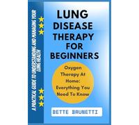 LUNG DISEASE THERAPY FOR BEGINNERS: A Practical Guide To Understanding And Managing Your Lung Health