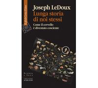 Lunga storia di noi stessi. Come il cervello è diventato cosciente - LeDou...
