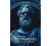Lunga vita al Patriarcato: Critica al Femminismo moderno