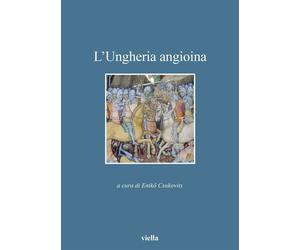 L'Ungheria angioina - [Libreria Editrice Viella]