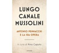 Lungo Canale Mussolini. Antonio Pennacchi e la sua opera - 2021 -
