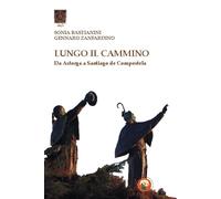 Lungo il cammino. Da Astorga a Santiago de Compostela - Bastianini Sonia, ...