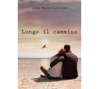 Lungo il cammino di Lucia Maria Collerone, 2018, Youcanprint