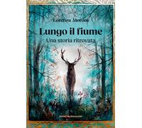 Lungo il fiume. Una storia ritrovata - [Ricerche&Redazioni]