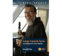 Lungo il grande fiume. La missione di fr. Gino Alberati