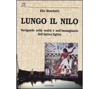 Lungo il Nilo. Navigando nella realtà e nell'immaginario dell'Antico Egitto