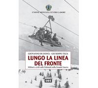 Lungo la linea del fronte. Militari e civili sulle Dolomiti nella grande g...