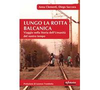 Lungo la rotta balcanica. Viaggio nella storia dell'umanità del nostro tempo