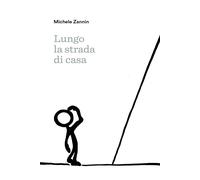 Lungo la strada di casa di Michele Zannin, 2021, Youcanprint