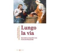 Lungo la via. Incontri evenagelici con Gesù di Nazareth