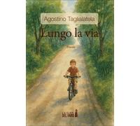Lungo la via - Taglialatela Agostino
