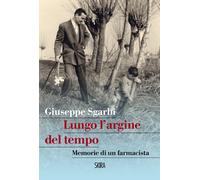 Lungo l'argine del tempo. Memorie di un farmacista - Sgarbi Giuseppe