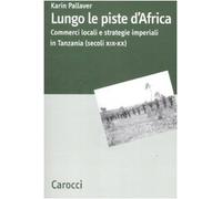 Lungo le piste d'Africa. Commerci locali ed strategie imperiali in Tanzania (secoli XIX-XX)
