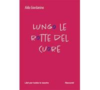 Lungo le rotte del cuore - Giordanino Aldo