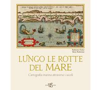 Lungo le rotte del mare. Cartografia marina attraverso i secoli - Parker K...
