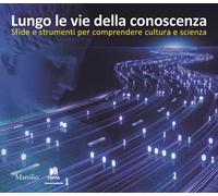 Lungo le vie della conoscenza. Sfide e strumenti per comprendere cultura e scienza
