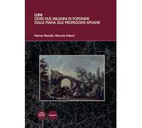 Luni. Oltre due millenni di toponimi dalla piana alle propaggini apuane