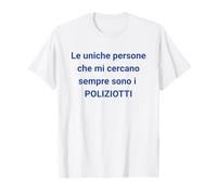L'unica Che Mi ha voluto per Quello Che Sono e' la Polizia Maglietta
