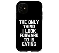 L'unica cosa che guardo avanti è mangiare - divertente dire cibo Custodia per iPhone 11