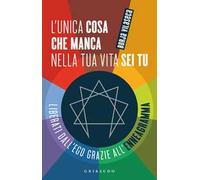 L'unica cosa che manca nella tua vita sei tu. Liberati dall'ego grazie all'enneagramma