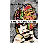 Libri Mauro Chiara - L' Unica Cosa Chiara