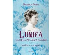 L'unica. La figlia più amata da Sissi. Notizie e curiosità