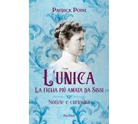 L'unica. La figlia più amata da Sissi. Notizie e curiosità