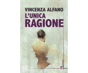 L'unica ragione - Alfano Vincenza