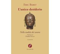 Libri Baret Eric - L' Unico Desiderio. Nella Nudita Dei Tantra