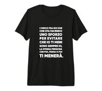 L'unico fra Noi Due Che Sta Facendo Uno Sforzo Maglietta Premium