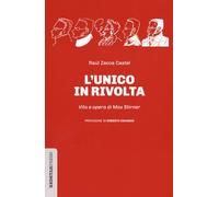 Unico In Rivolta. Vita E Opera Di Max Stirner - Raúl Zecca Castel - 2023