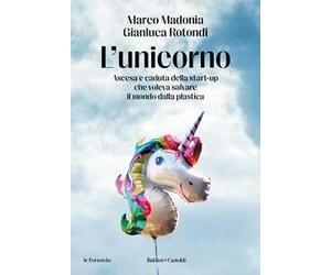 L'unicorno. Ascesa e caduta della start-up che voleva salvare il mondo dalla plastica