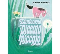 Libri Harris Shawn - L' Unicorno Piccolo Piccolo. Ediz. A Colori