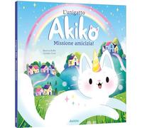 Missione amicizia! L'unigatto Akiko. Ediz. a colori