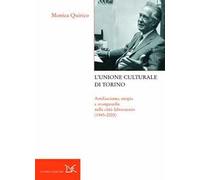 L'Unione culturale di Torino. Antifascismo, utopia e avanguardie nella città-laboratorio (1945-2005)