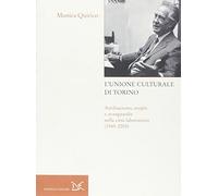 L'Unione culturale di Torino. Antifascismo, utopia e avanguardie nella città-laboratorio (1945-2005)
