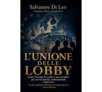 L'UNIONE DELLE LOBBY: Come l'Europa ha tradito i suoi cittadini per servire multinazionali e burocrati